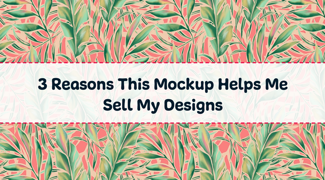 3 Reasons This Mockup Helps Me Sell My Designs