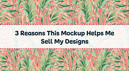 3 Reasons This Mockup Helps Me Sell My Designs